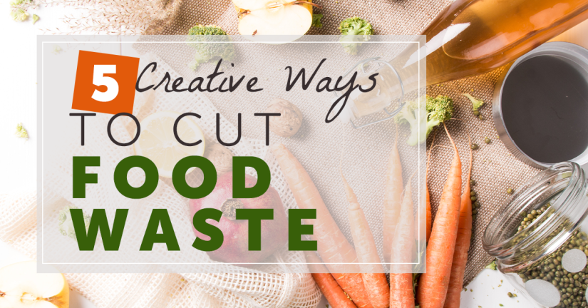 5 creative ways to cut food waste