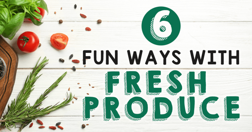 6 Fun Ways With Fresh Produce
