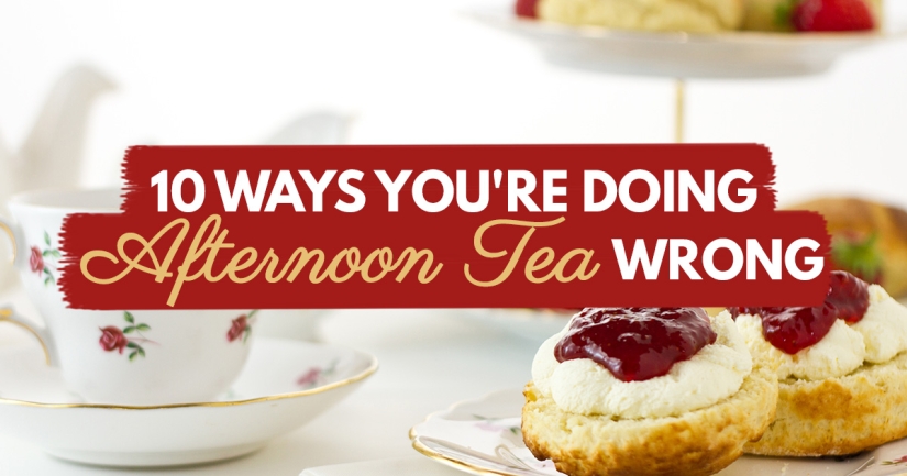 10 Ways You’re Doing Afternoon Tea Wrong 10 Ways You’re Doing Afternoon Tea Wrong