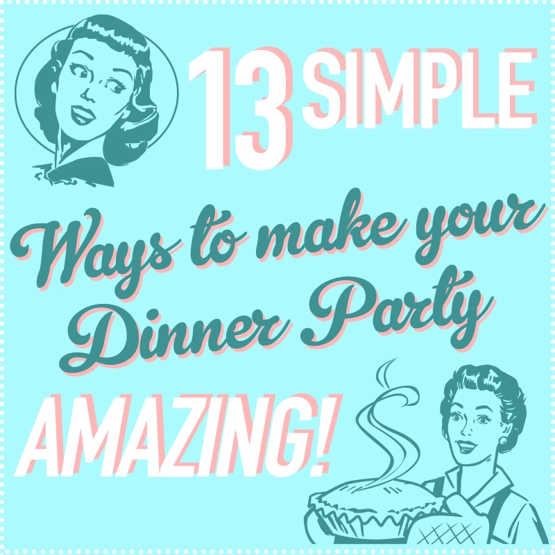 13 simple ways to make your dinner party amazing!