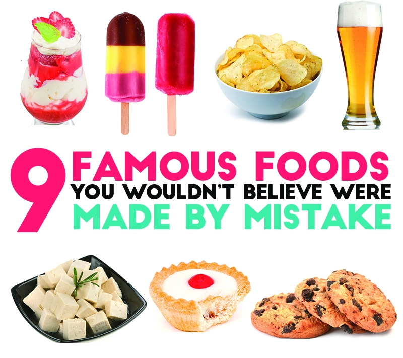 9 famous foods you won’t believe were made by accident