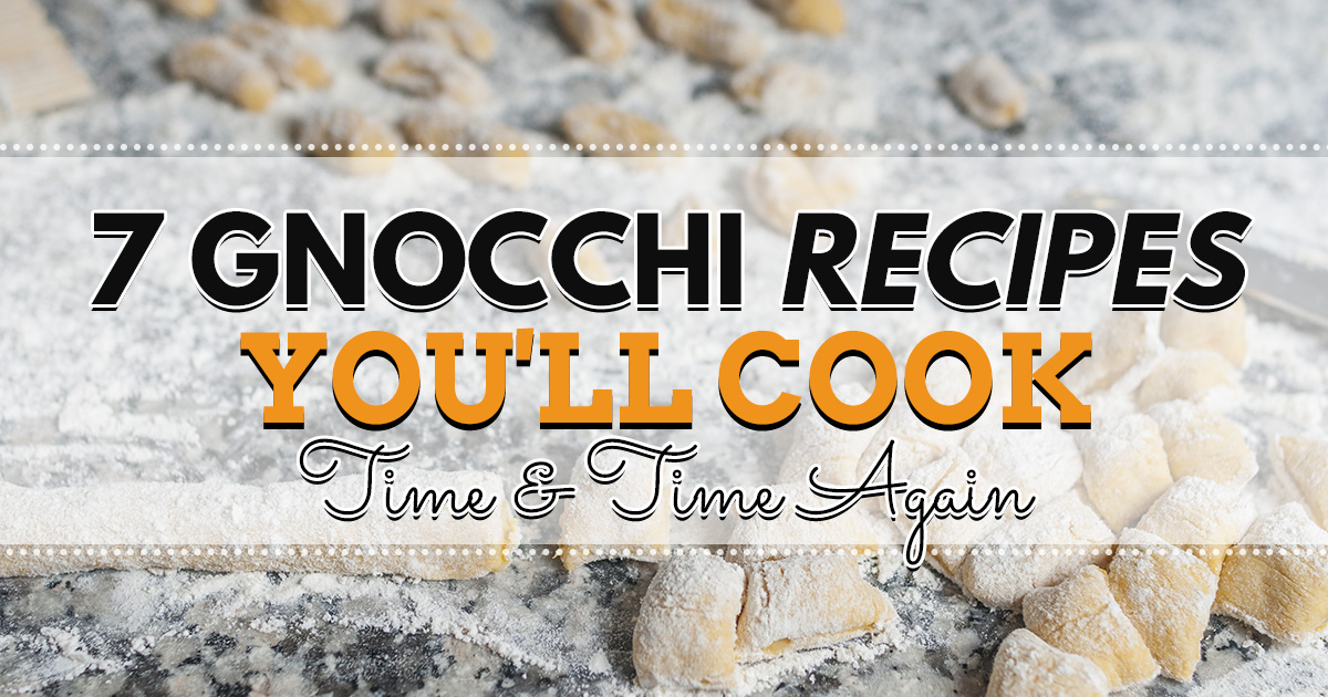7 Gnocchi Recipes You’ll Cook Time and Time Again
