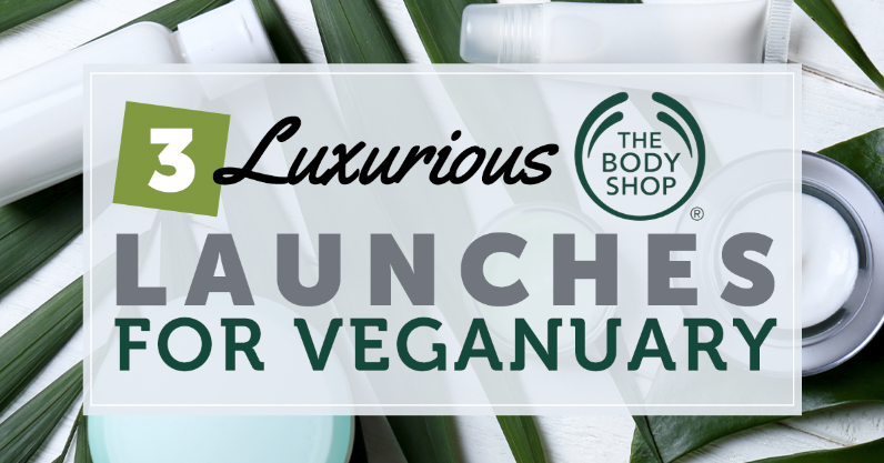 3 LUXURIOUS BODY SHOP LAUNCHES FOR VEGANUARY