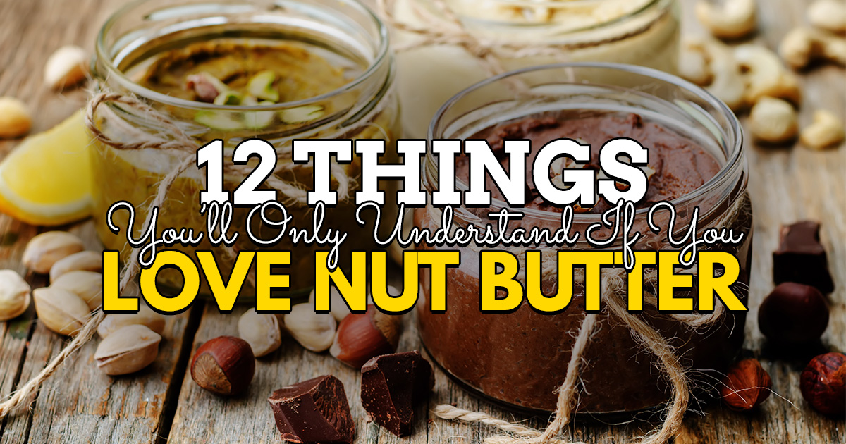 12 Things You’ll Only Understand if You Love Nut Butter