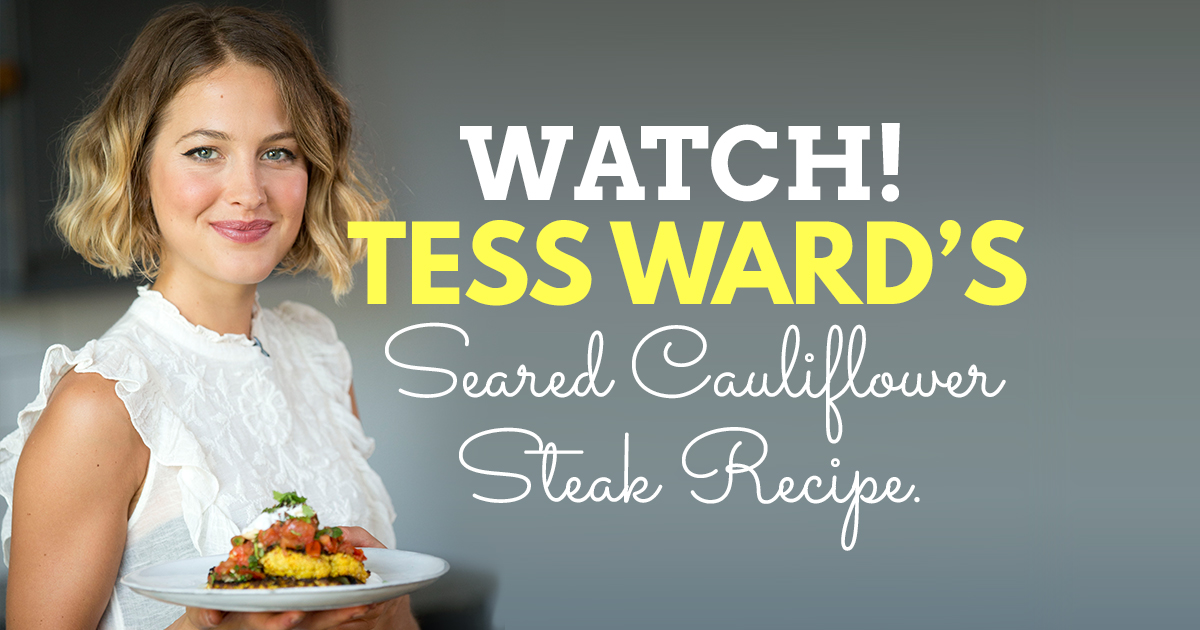 WATCH! TESS WARD’S SEARED CAULIFLOWER STEAK RECIPE