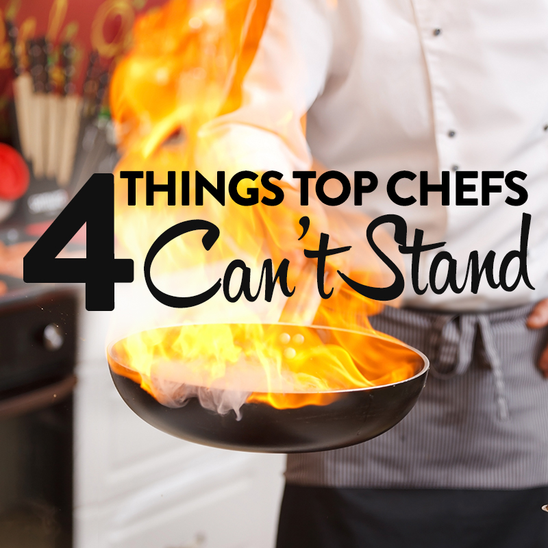 4 things top chefs can’t stand